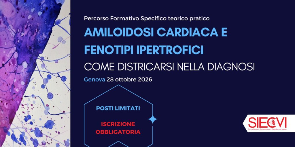 Sono aperte le iscrizioni al Percorso Formativo Specifico Teorico-Pratico - AMILOIDOSI CARDIACA E FENOTIPI IPERTROFICI. COME DISTRICARSI NELLA DIAGNOSI che si svolgerà a Genova mercoledì 28 ottobre 2026.